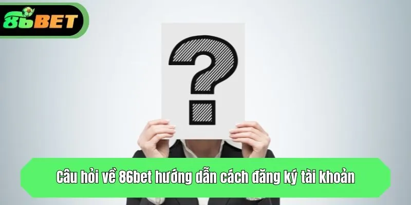Câu hỏi về 86bet hướng dẫn cách đăng ký tài khoản