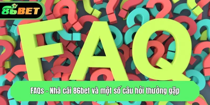 FAQs - Nhà cái 86bet và một số câu hỏi thường gặp