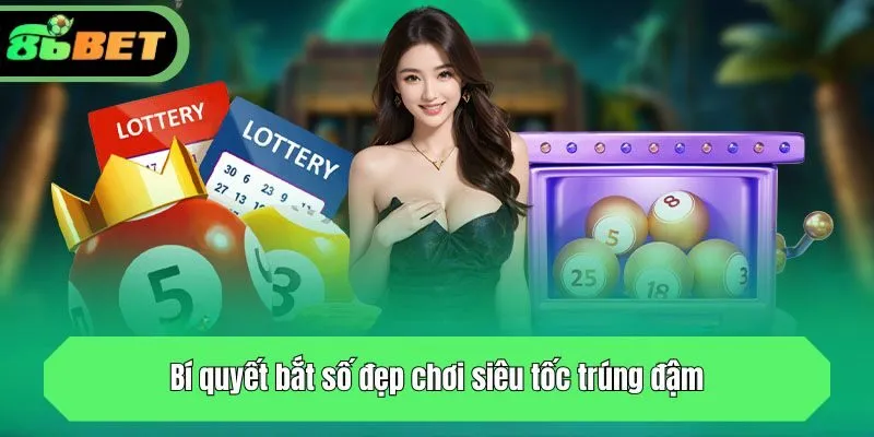 Bí quyết bắt số đẹp chơi siêu tốc trúng đậm