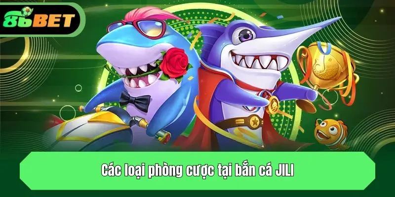 Các loại phòng cược tại bắn cá JILI
