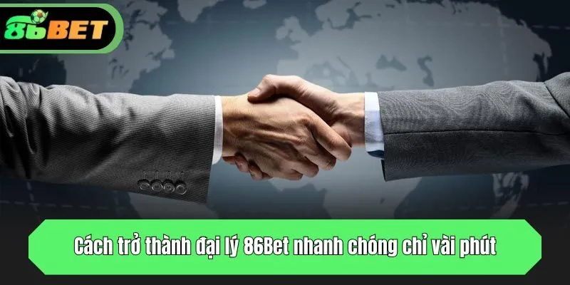 Cách trở thành đại lý 86Bet nhanh chóng chỉ vài phút