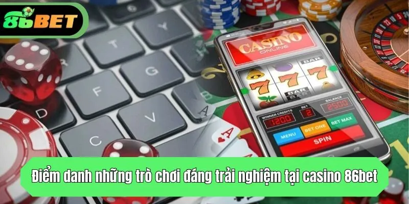 Điểm danh những trò chơi đáng trải nghiệm tại casino 86bet