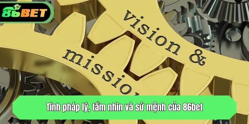 Tính pháp lý, tầm nhìn và sứ mệnh của 86bet