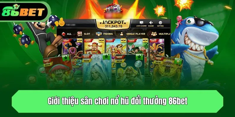 Giới thiệu sân chơi nổ hũ đổi thưởng 86bet