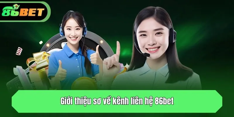 Giới thiệu sơ về kênh liên hệ 86bet