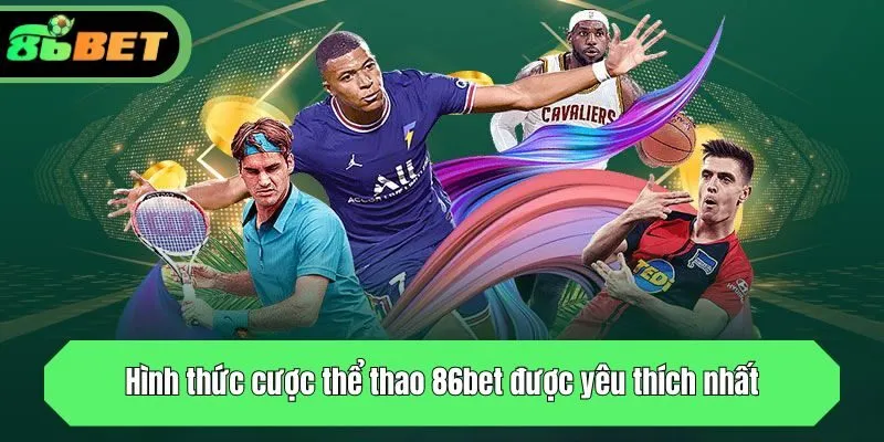 Hình thức cược thể thao 86bet được yêu thích nhất