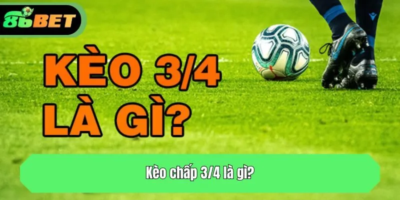 Kèo chấp 3/4 là gì?