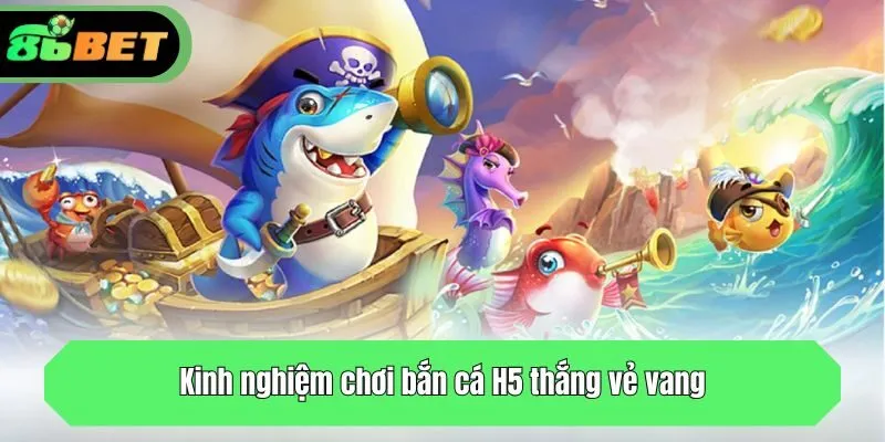 Kinh nghiệm chơi bắn cá H5 thắng vẻ vang