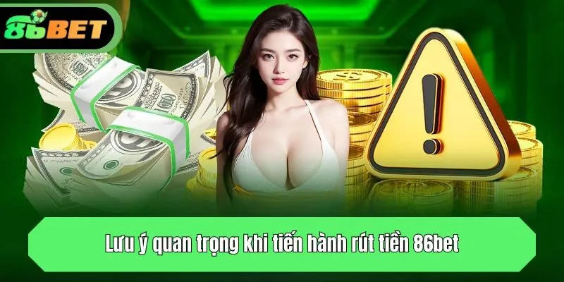Lưu ý quan trọng khi tiến hành rút thưởng từ 86bet