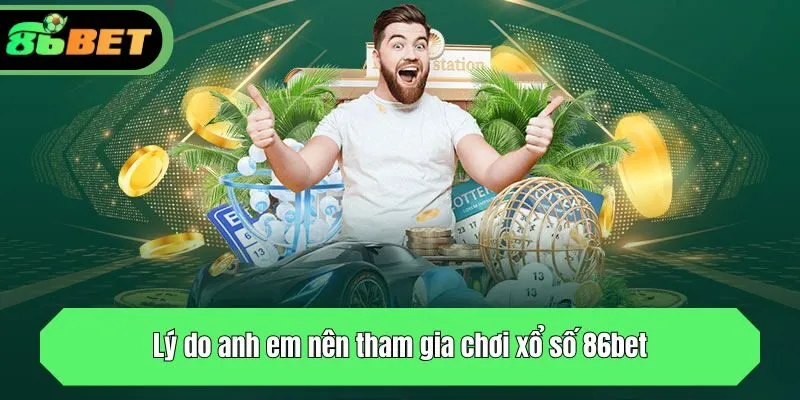 Lý do anh em nên tham gia chơi xổ số tại 86bet