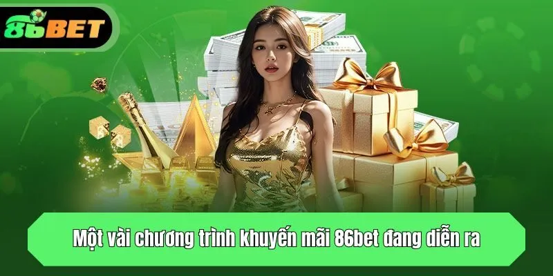 Một vài chương trình khuyến mãi 86bet đang diễn ra