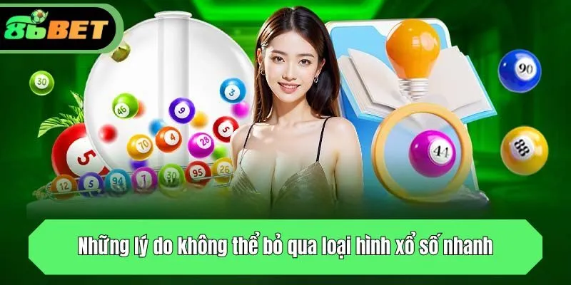 Những lý do không thể bỏ qua loại hình xổ số nhanh