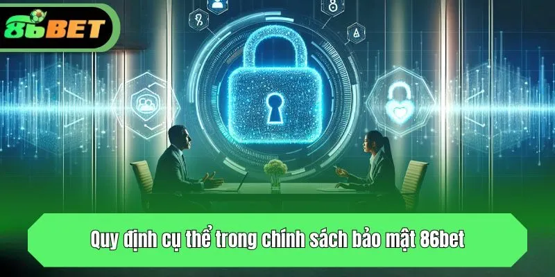 Chính sách bảo mật 86bet bao gồm các quy định cụ thể?
