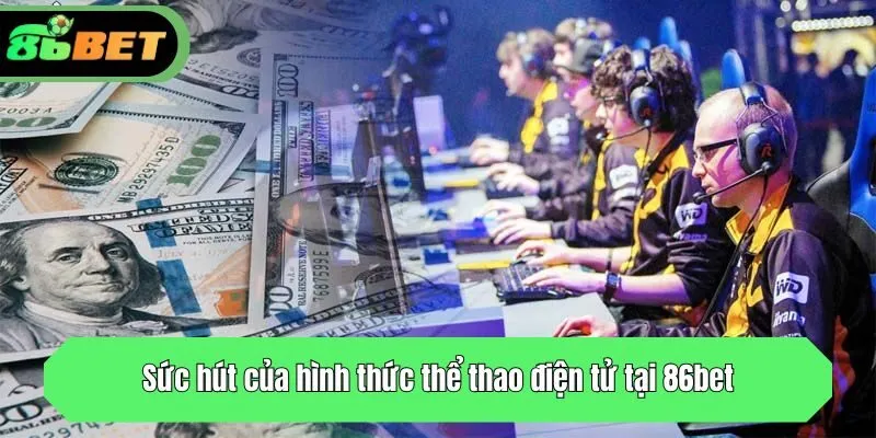 Sức hút của hình thức thể thao điện tử tại 86bet
