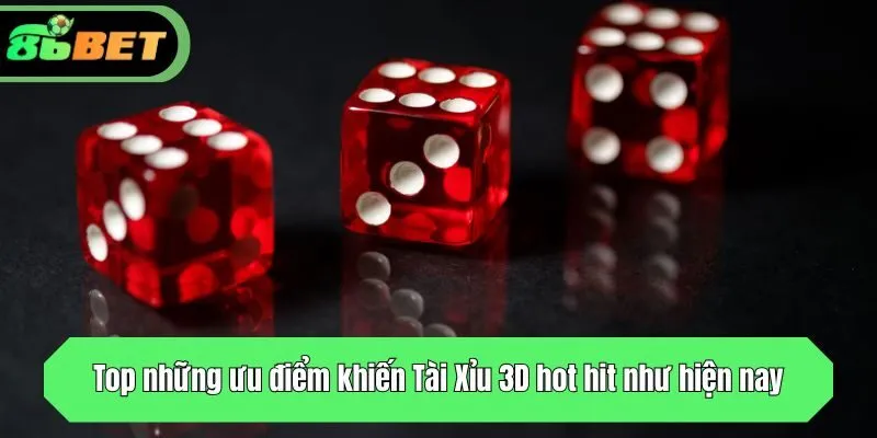 Top những ưu điểm khiến Tài Xỉu 3D hot hit như hiện nay