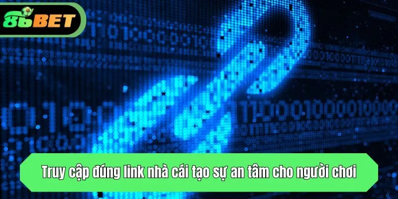 Truy cập đúng link nhà cái tạo sự an tâm cho người chơi