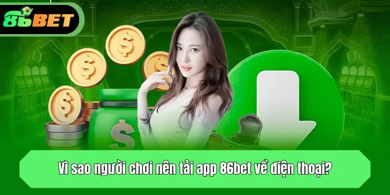 Vì sao người chơi nên tải app 86bet về điện thoại?